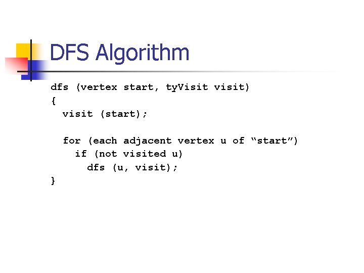 DFS Algorithm dfs (vertex start, ty. Visit visit) { visit (start); for (each adjacent
