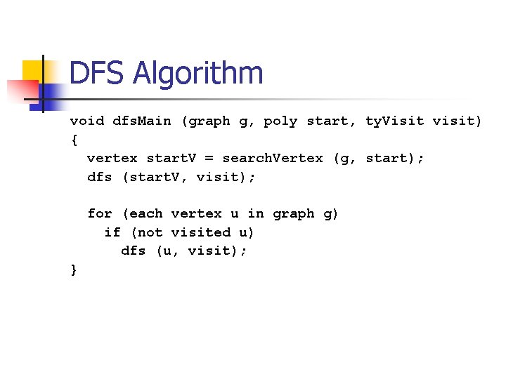 DFS Algorithm void dfs. Main (graph g, poly start, ty. Visit visit) { vertex