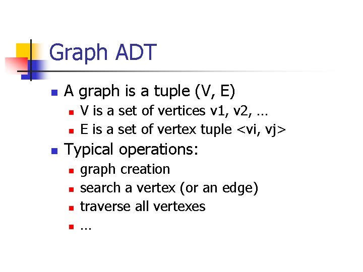 Graph ADT n A graph is a tuple (V, E) n n n V