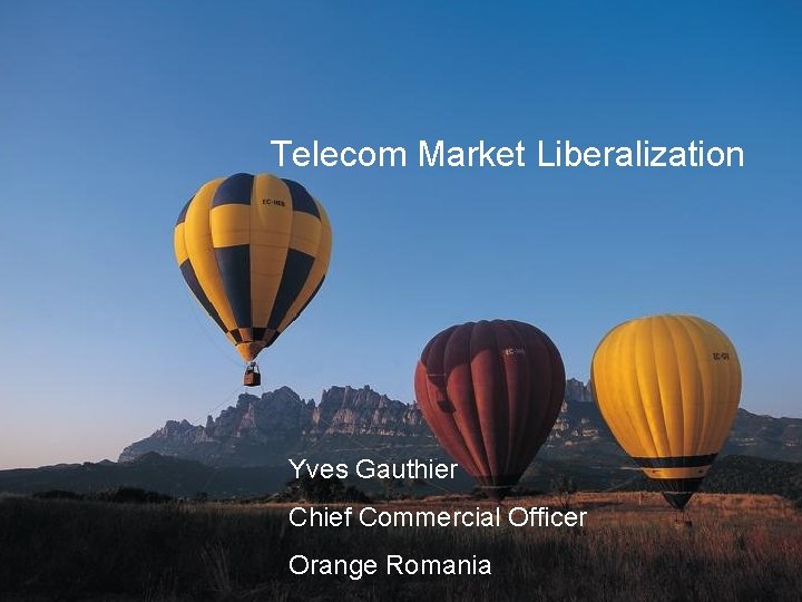 Telecom Market Liberalization Yves Gauthier Chief Commercial Officer Orange Romania 