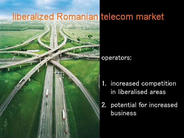 liberalized Romanian telecom market operators: 1. increased competition in liberalised areas 2. potential for