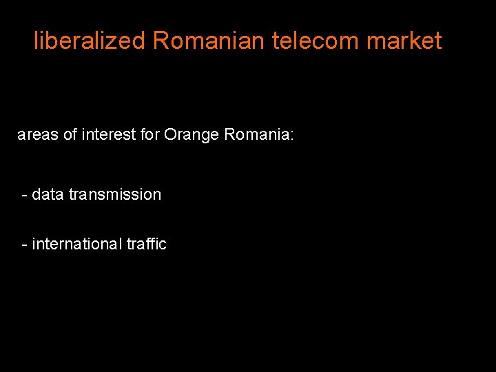 liberalized Romanian telecom market areas of interest for Orange Romania: - data transmission -