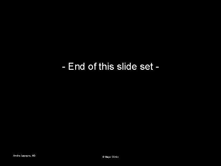 - End of this slide set - Andre Lapeyre, MD © Mayo Clinic 