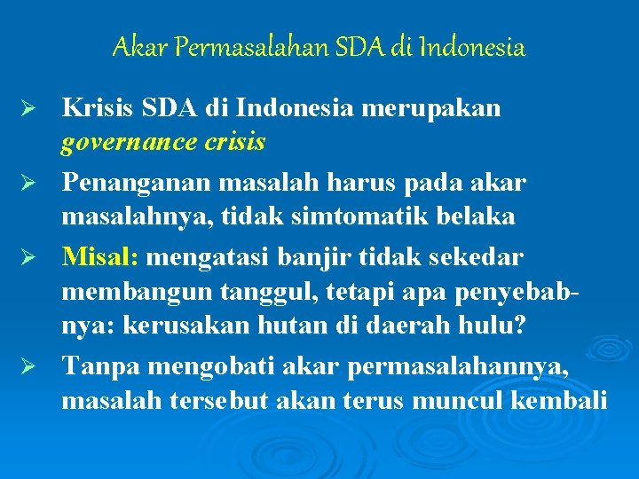 Akar Permasalahan SDA di Indonesia Ø Ø Krisis SDA di Indonesia merupakan governance crisis