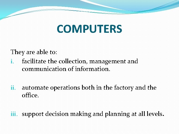 COMPUTERS They are able to: i. facilitate the collection, management and communication of information. COMPUTERS They are able to: i. facilitate the collection, management and communication of information.