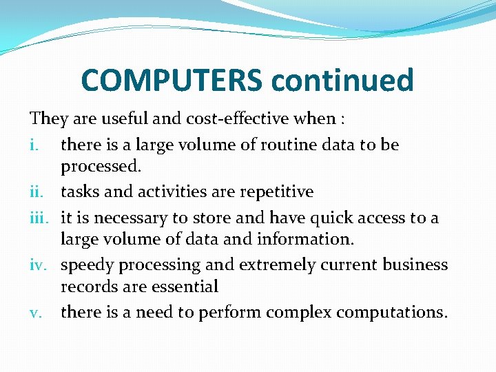 COMPUTERS continued They are useful and cost-effective when : i. there is a large COMPUTERS continued They are useful and cost-effective when : i. there is a large