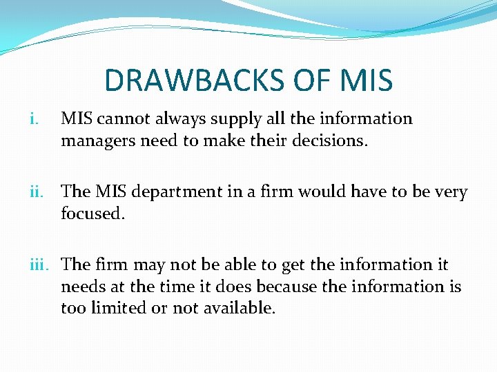 DRAWBACKS OF MIS i. MIS cannot always supply all the information managers need to DRAWBACKS OF MIS i. MIS cannot always supply all the information managers need to