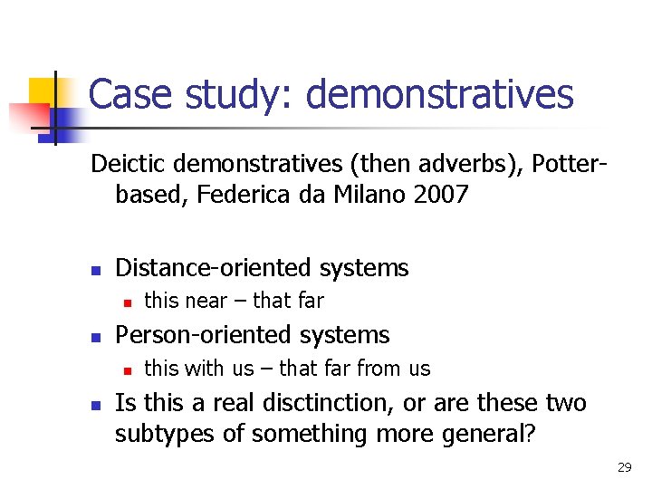 Case study: demonstratives Deictic demonstratives (then adverbs), Potterbased, Federica da Milano 2007 n Distance-oriented