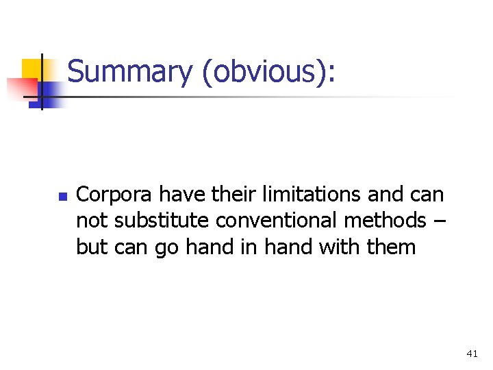 Summary (obvious): n Corpora have their limitations and can not substitute conventional methods –