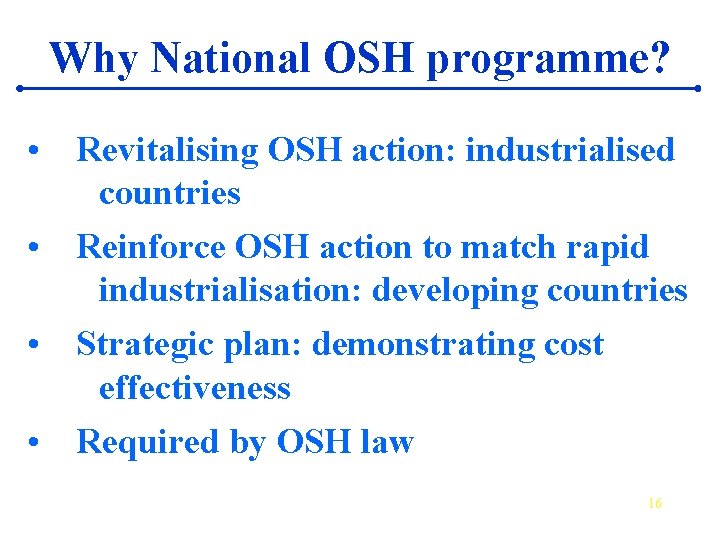 Why National OSH programme? • Revitalising OSH action: industrialised countries • Reinforce OSH action