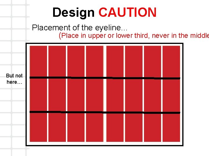 Design CAUTION Placement of the eyeline… (Place in upper or lower third, never in