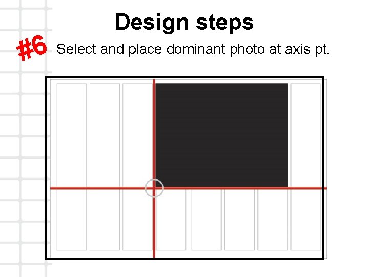 Design steps Select and place dominant photo at axis pt. 6 # 