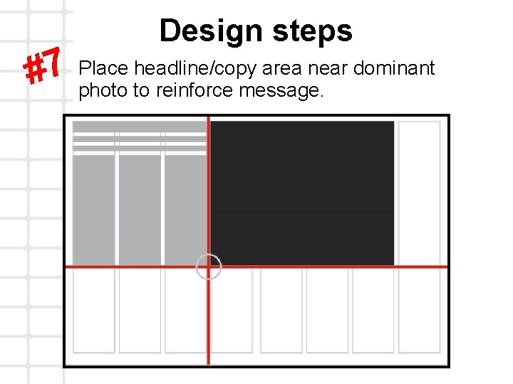 Design steps Place headline/copy area near dominant 7 # photo to reinforce message. 