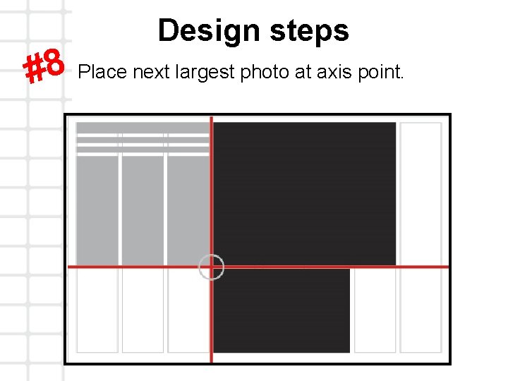 Design steps #8 Place next largest photo at axis point. 