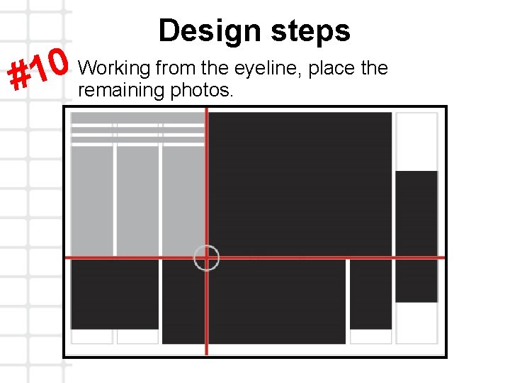 Design steps Working from the eyeline, place the 0 1 # remaining photos. 