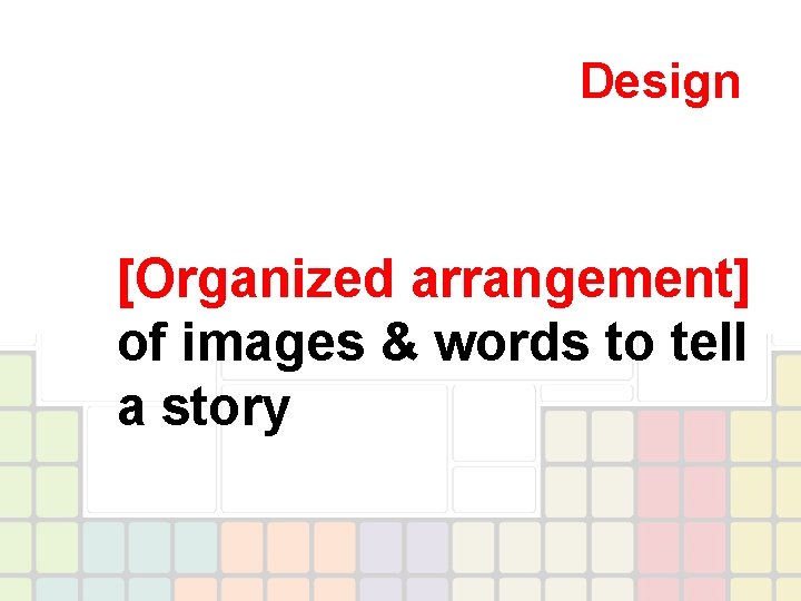 Design [Organized arrangement] of images & words to tell a story 
