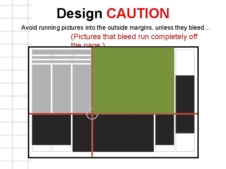 Design CAUTION Avoid running pictures into the outside margins, unless they bleed… (Pictures that