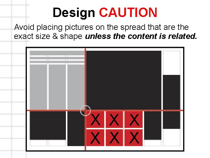 Design CAUTION Avoid placing pictures on the spread that are the exact size &