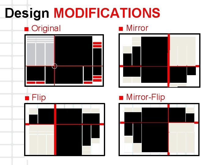 Design MODIFICATIONS ■ Original ■ Mirror ■ Flip ■ Mirror-Flip 