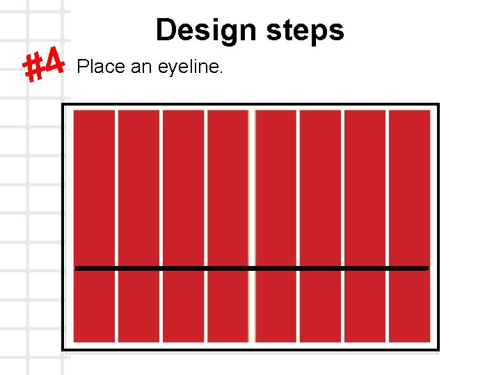 Design steps Place an eyeline. 4 # 