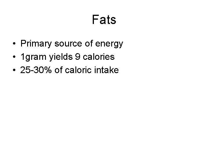 Fats • Primary source of energy • 1 gram yields 9 calories • 25