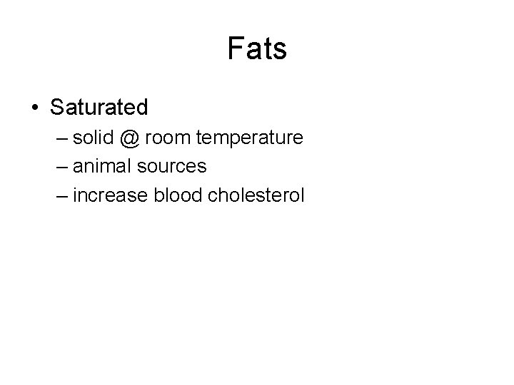 Fats • Saturated – solid @ room temperature – animal sources – increase blood