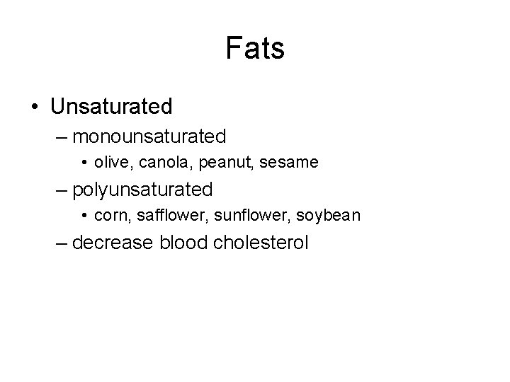 Fats • Unsaturated – monounsaturated • olive, canola, peanut, sesame – polyunsaturated • corn,