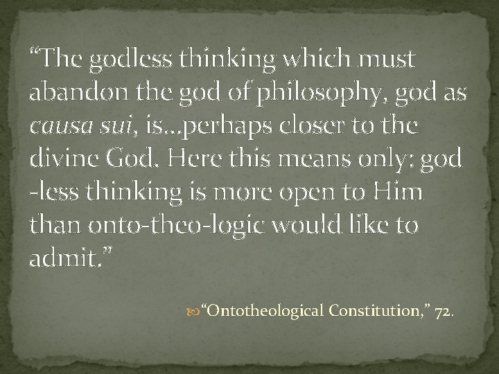 “The godless thinking which must abandon the god of philosophy, god as causa sui,