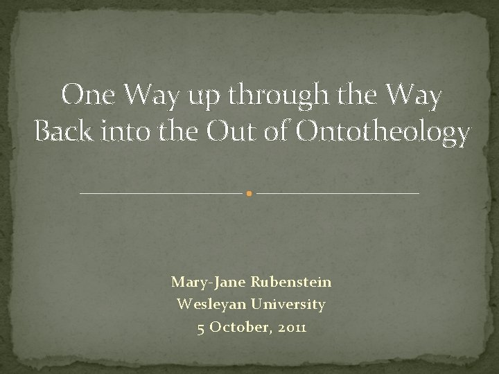 One Way up through the Way Back into the Out of Ontotheology Mary-Jane Rubenstein