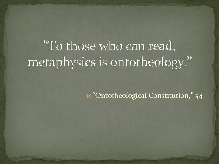 “To those who can read, metaphysics is ontotheology. ” “Ontotheological Constitution, ” 54 