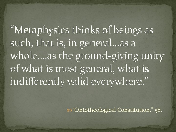 “Metaphysics thinks of beings as such, that is, in general…as a whole…. as the