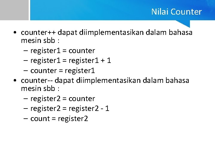 Nilai Counter • counter++ dapat diimplementasikan dalam bahasa mesin sbb : – register 1