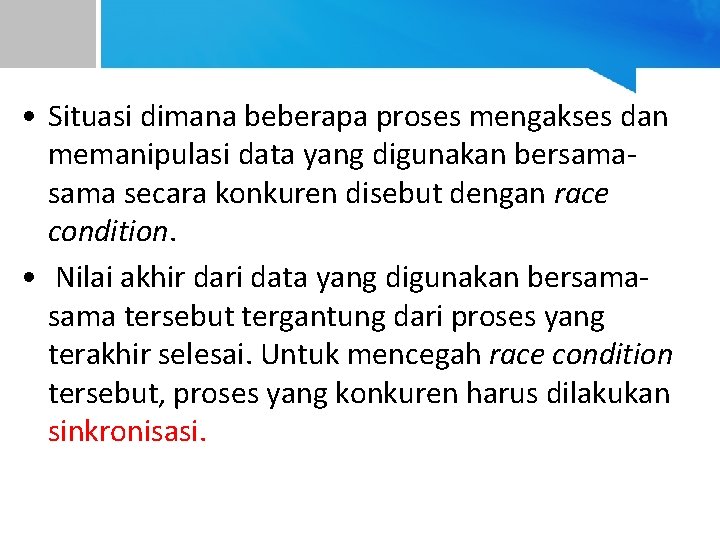  • Situasi dimana beberapa proses mengakses dan memanipulasi data yang digunakan bersama secara