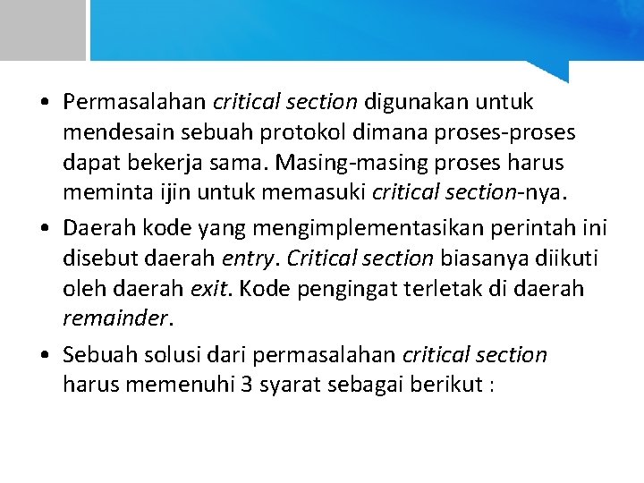  • Permasalahan critical section digunakan untuk mendesain sebuah protokol dimana proses-proses dapat bekerja