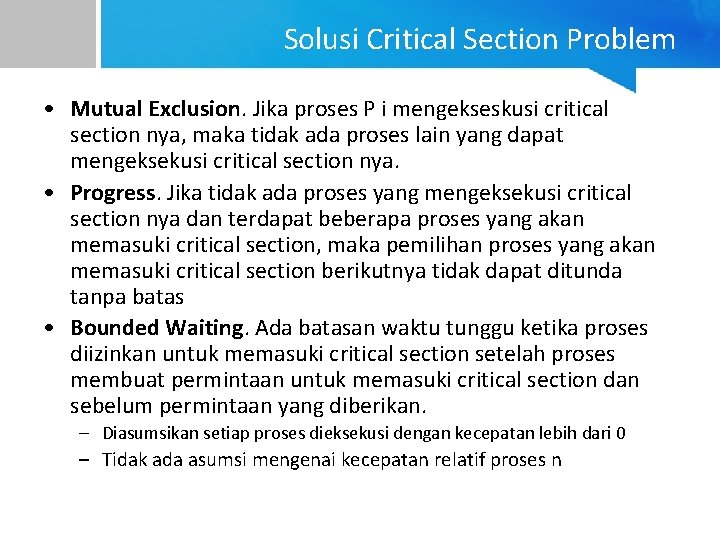 Solusi Critical Section Problem • Mutual Exclusion. Jika proses P i mengekseskusi critical section