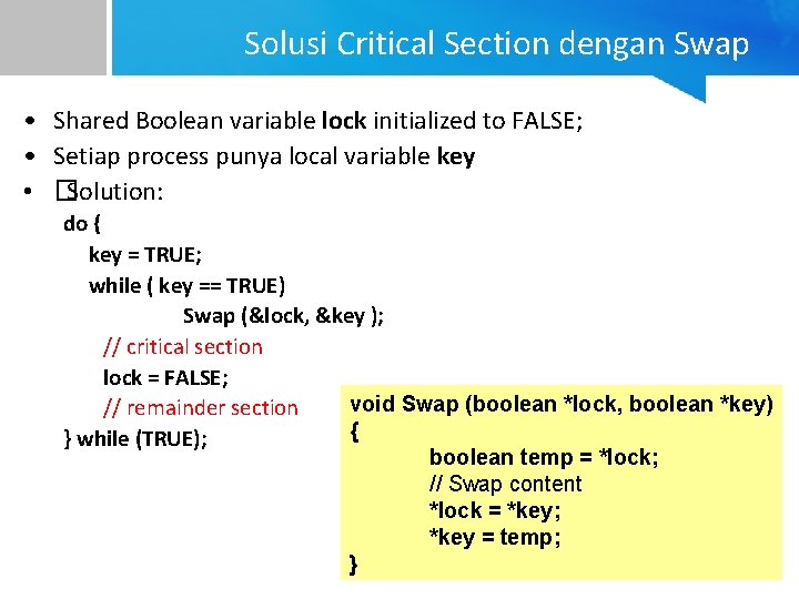 Solusi Critical Section dengan Swap • Shared Boolean variable lock initialized to FALSE; •