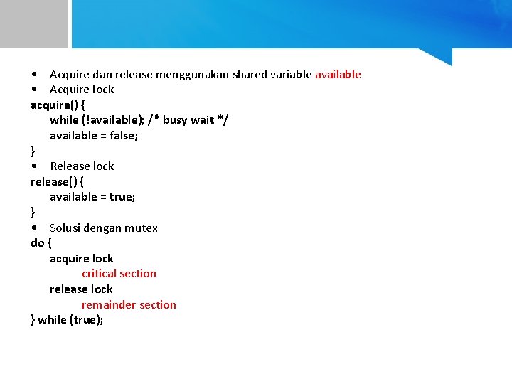  • Acquire dan release menggunakan shared variable available • Acquire lock acquire() {