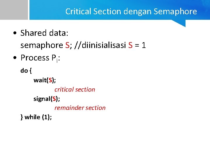 Critical Section dengan Semaphore • Shared data: semaphore S; //diinisialisasi S = 1 •