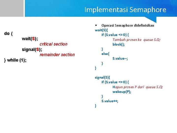 Implementasi Semaphore do { wait(S); critical section signal(S); remainder section } while (1); •