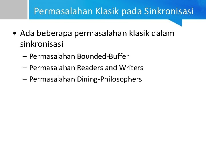 Permasalahan Klasik pada Sinkronisasi • Ada beberapa permasalahan klasik dalam sinkronisasi – Permasalahan Bounded-Buffer