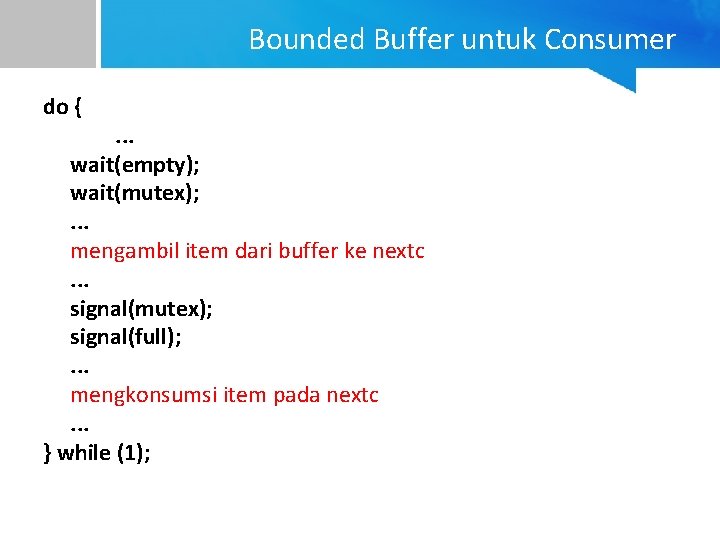 Bounded Buffer untuk Consumer do { . . . wait(empty); wait(mutex); . . .