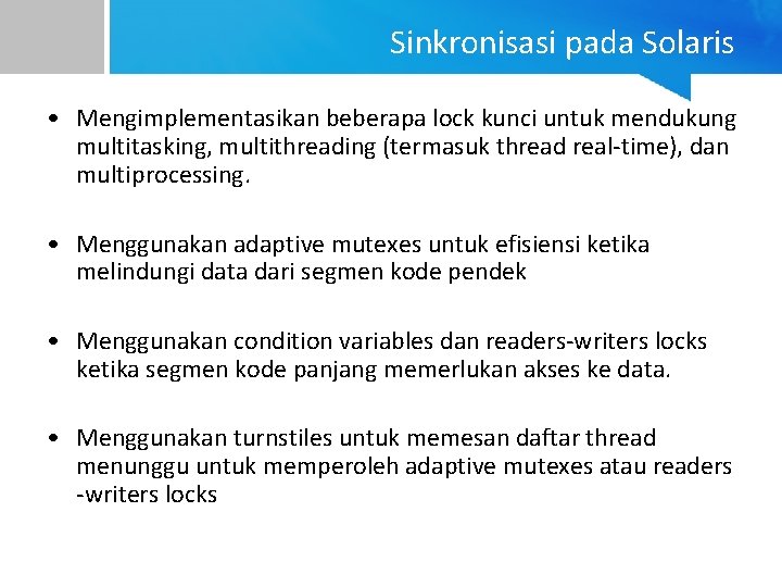 Sinkronisasi pada Solaris • Mengimplementasikan beberapa lock kunci untuk mendukung multitasking, multithreading (termasuk thread