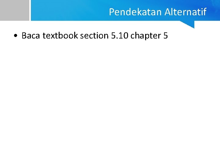 Pendekatan Alternatif • Baca textbook section 5. 10 chapter 5 