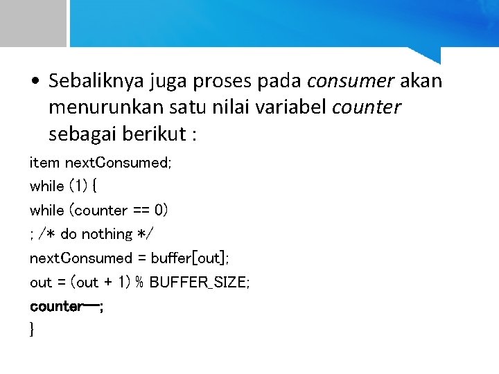  • Sebaliknya juga proses pada consumer akan menurunkan satu nilai variabel counter sebagai