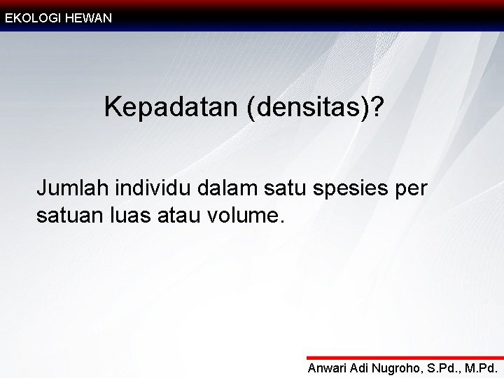 EKOLOGI HEWAN Kepadatan (densitas)? Jumlah individu dalam satu spesies per satuan luas atau volume.