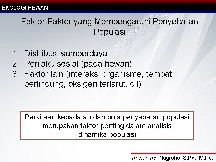 EKOLOGI HEWAN Faktor-Faktor yang Mempengaruhi Penyebaran Populasi 1. Distribusi sumberdaya 2. Perilaku sosial (pada