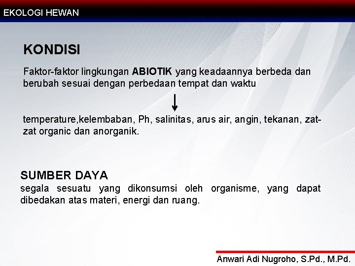 EKOLOGI HEWAN KONDISI Faktor-faktor lingkungan ABIOTIK yang keadaannya berbeda dan berubah sesuai dengan perbedaan