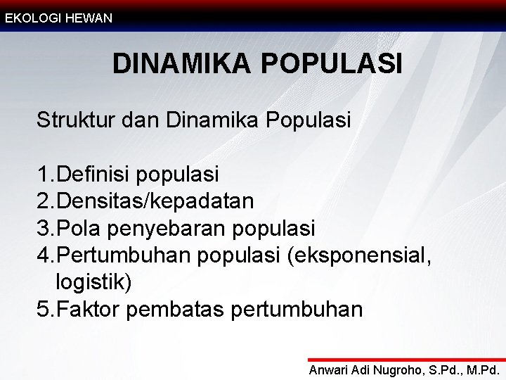 EKOLOGI HEWAN DINAMIKA POPULASI Struktur dan Dinamika Populasi 1. Definisi populasi 2. Densitas/kepadatan 3.