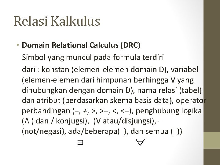 Relasi Kalkulus • Domain Relational Calculus (DRC) Simbol yang muncul pada formula terdiri dari