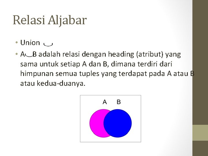Relasi Aljabar • Union • A B adalah relasi dengan heading (atribut) yang sama
